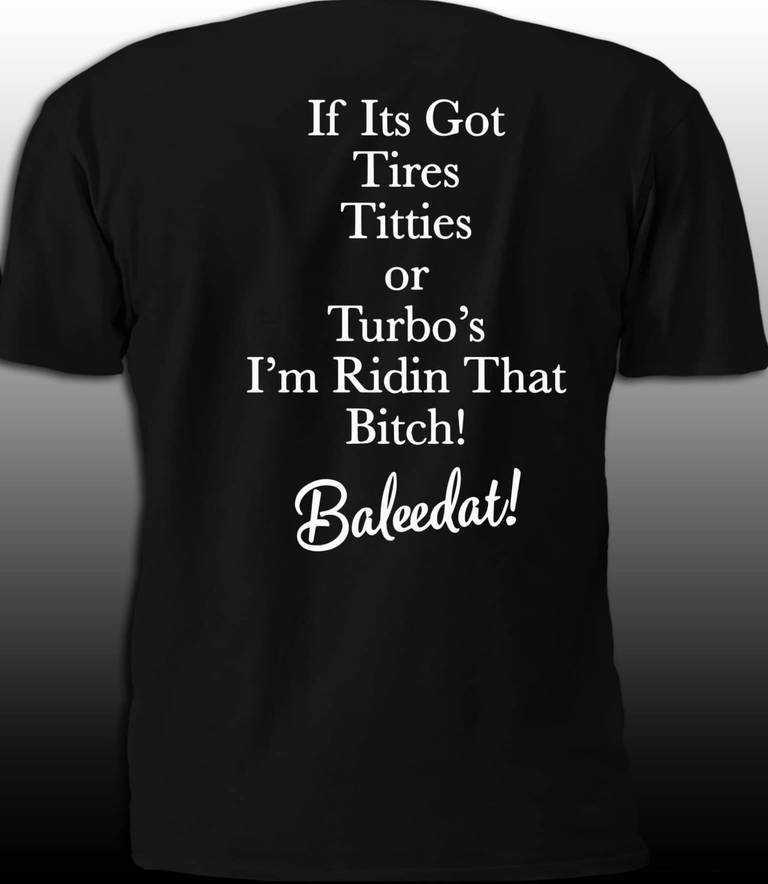 IF ITS GOT TIRES TITTIES OT TURBO'S